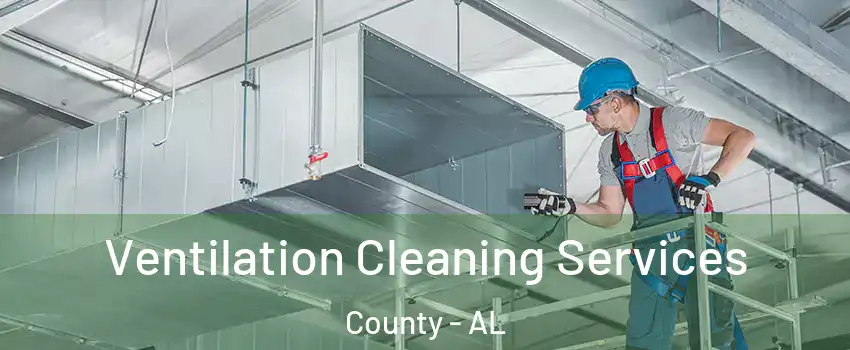 Ventilation Cleaning Services County - AL
