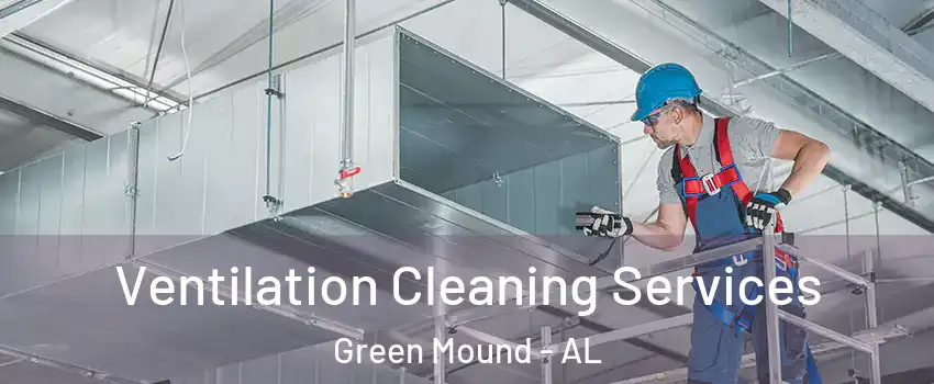 Ventilation Cleaning Services Green Mound - AL