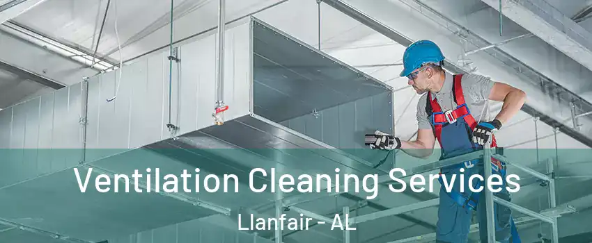 Ventilation Cleaning Services Llanfair - AL