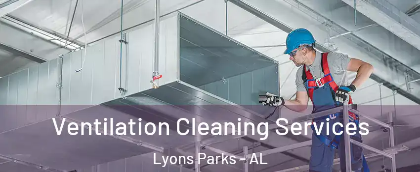 Ventilation Cleaning Services Lyons Parks - AL