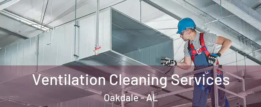 Ventilation Cleaning Services Oakdale - AL