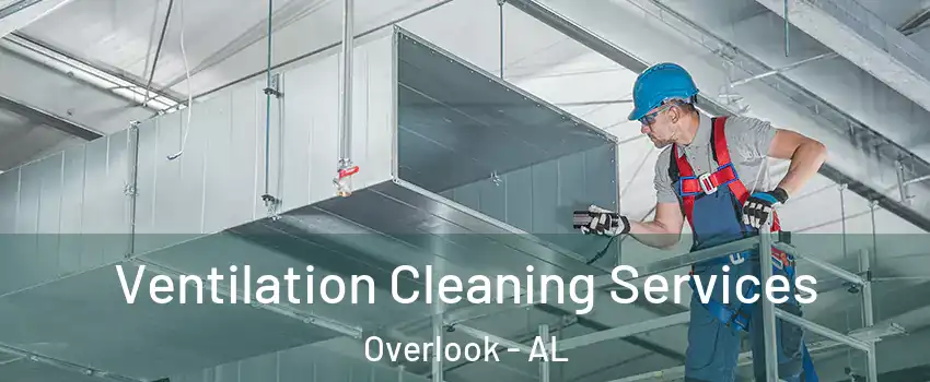 Ventilation Cleaning Services Overlook - AL