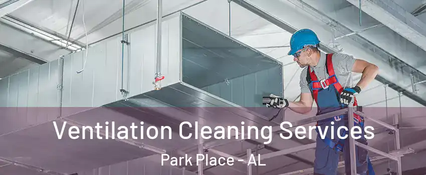 Ventilation Cleaning Services Park Place - AL