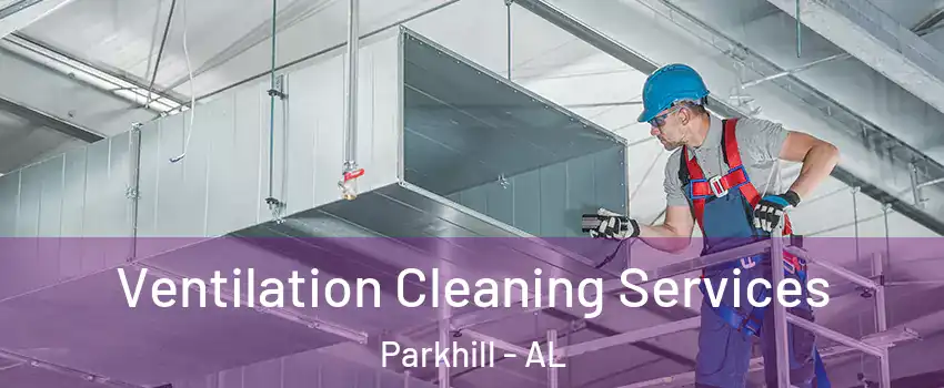 Ventilation Cleaning Services Parkhill - AL