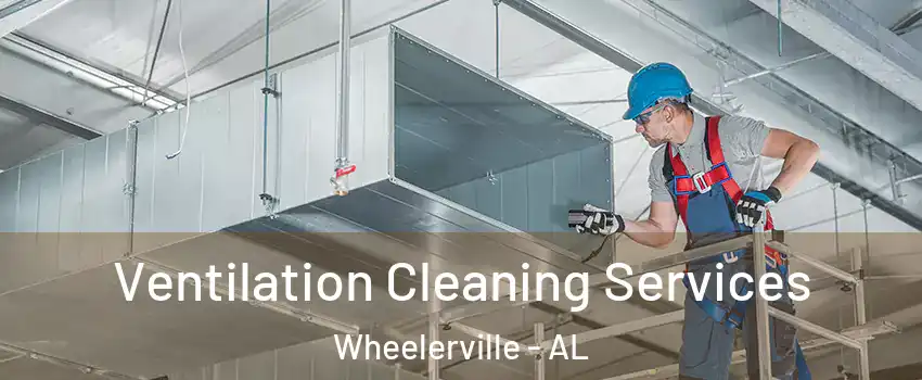 Ventilation Cleaning Services Wheelerville - AL
