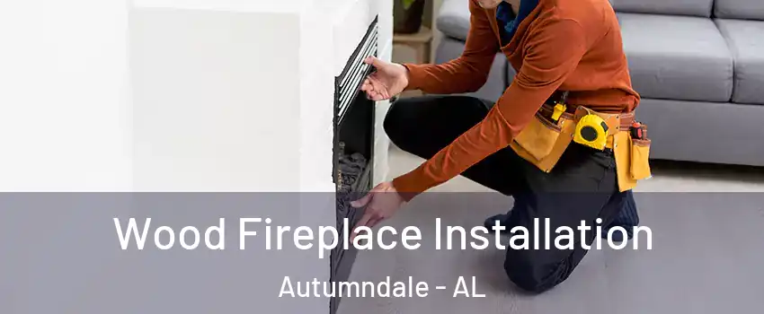Wood Fireplace Installation Autumndale - AL