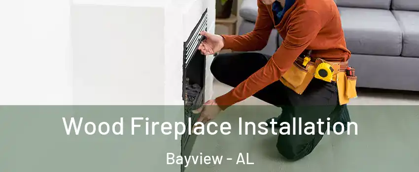 Wood Fireplace Installation Bayview - AL