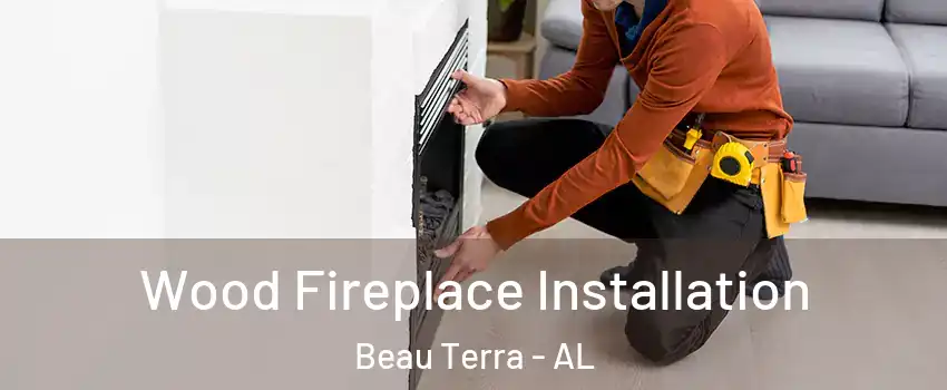 Wood Fireplace Installation Beau Terra - AL