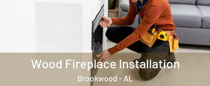 Wood Fireplace Installation Brookwood - AL