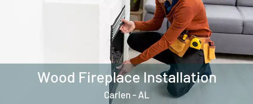 Wood Fireplace Installation Carlen - AL