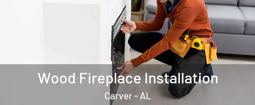 Wood Fireplace Installation Carver - AL
