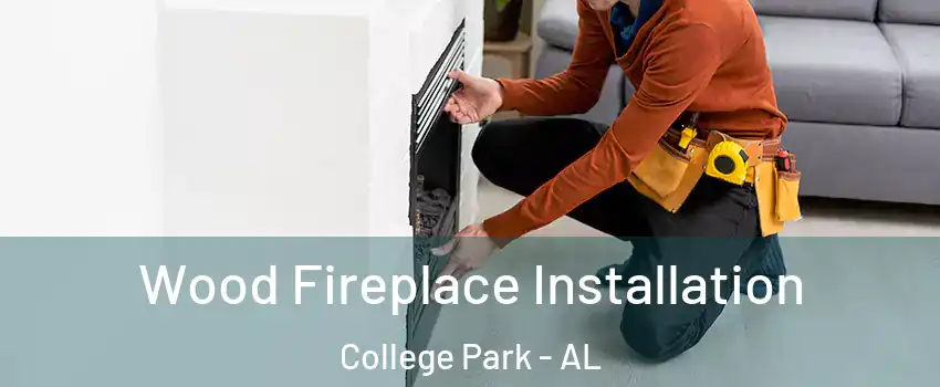 Wood Fireplace Installation College Park - AL