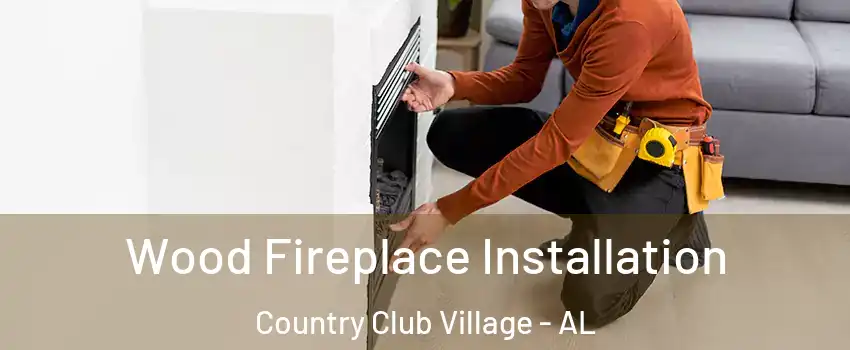 Wood Fireplace Installation Country Club Village - AL