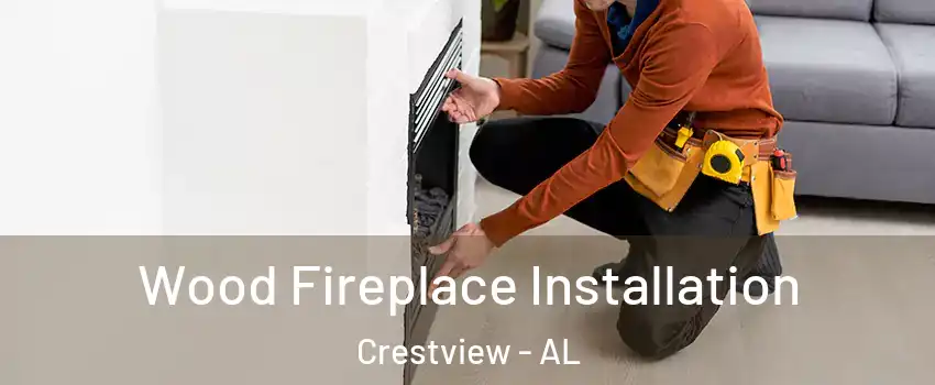 Wood Fireplace Installation Crestview - AL