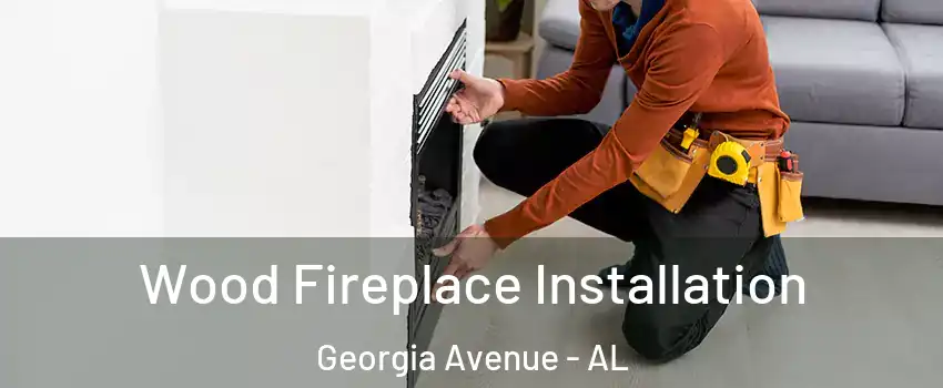 Wood Fireplace Installation Georgia Avenue - AL