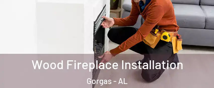 Wood Fireplace Installation Gorgas - AL
