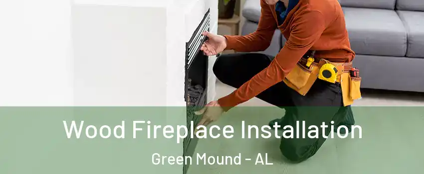 Wood Fireplace Installation Green Mound - AL