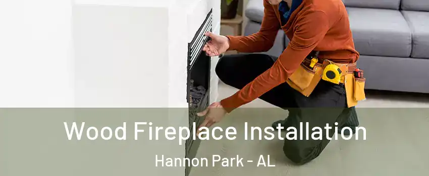 Wood Fireplace Installation Hannon Park - AL