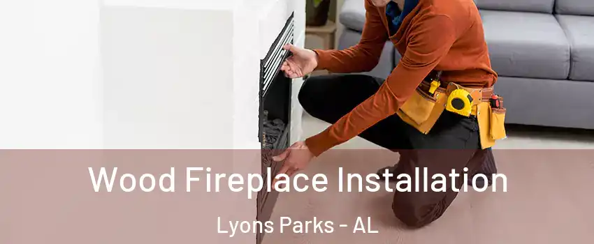 Wood Fireplace Installation Lyons Parks - AL