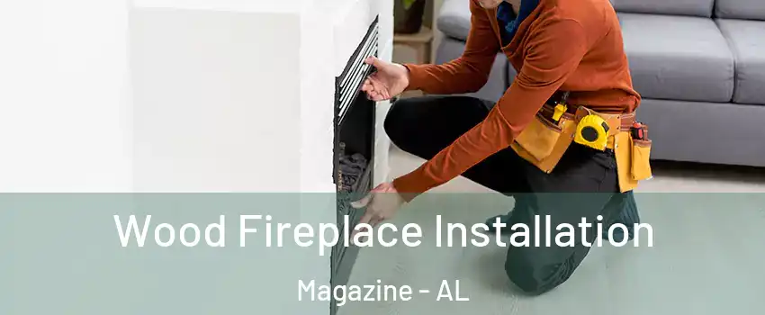Wood Fireplace Installation Magazine - AL