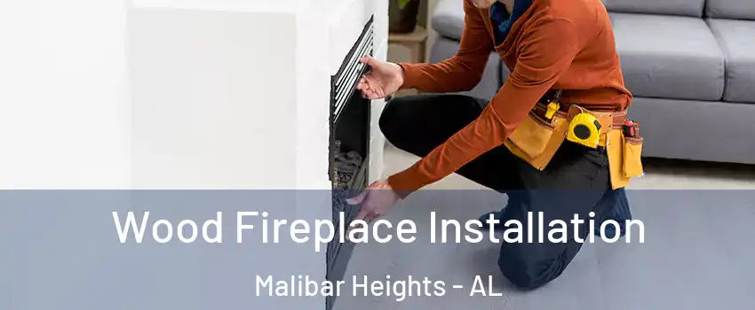 Wood Fireplace Installation Malibar Heights - AL