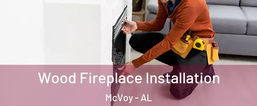 Wood Fireplace Installation McVoy - AL