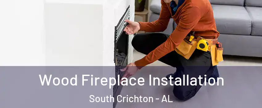 Wood Fireplace Installation South Crichton - AL