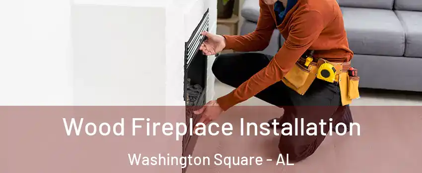 Wood Fireplace Installation Washington Square - AL