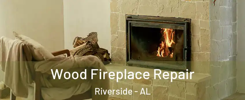 Wood Fireplace Repair Riverside - AL