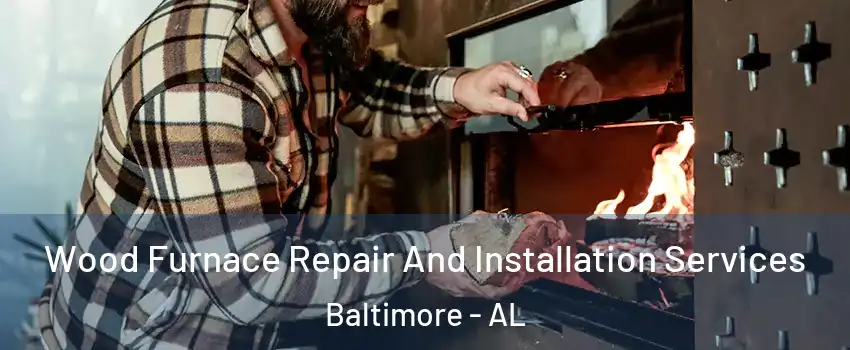 Wood Furnace Repair And Installation Services Baltimore - AL