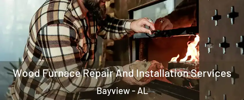 Wood Furnace Repair And Installation Services Bayview - AL