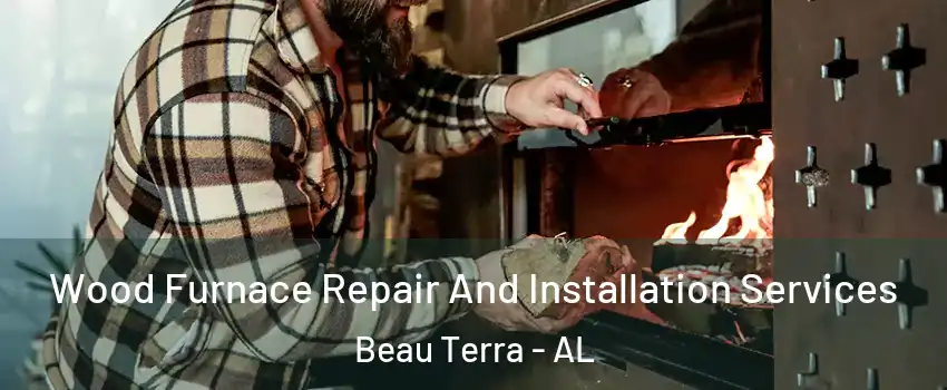 Wood Furnace Repair And Installation Services Beau Terra - AL
