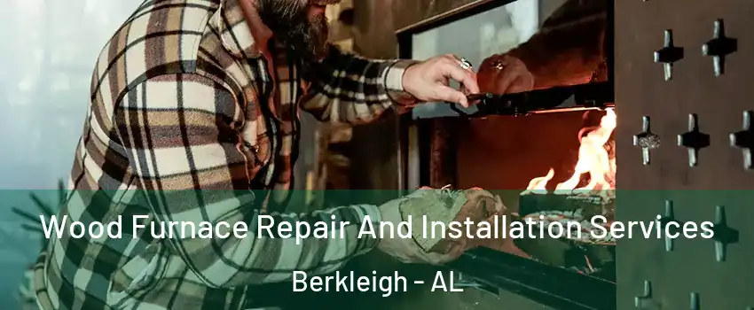 Wood Furnace Repair And Installation Services Berkleigh - AL