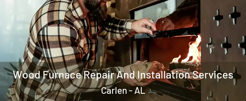 Wood Furnace Repair And Installation Services Carlen - AL