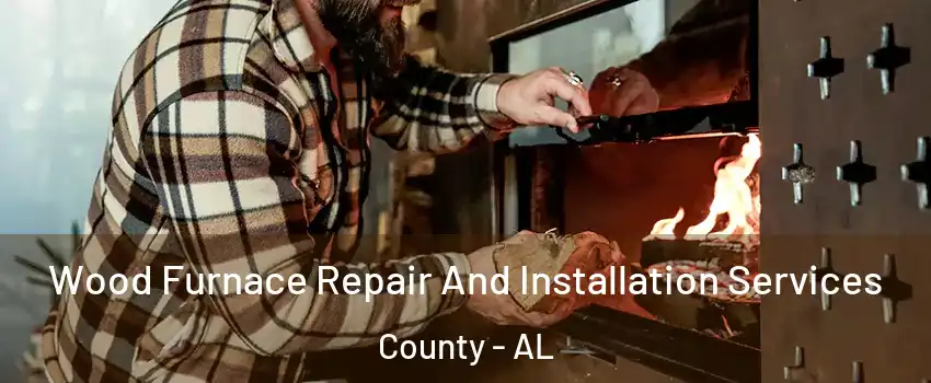 Wood Furnace Repair And Installation Services County - AL