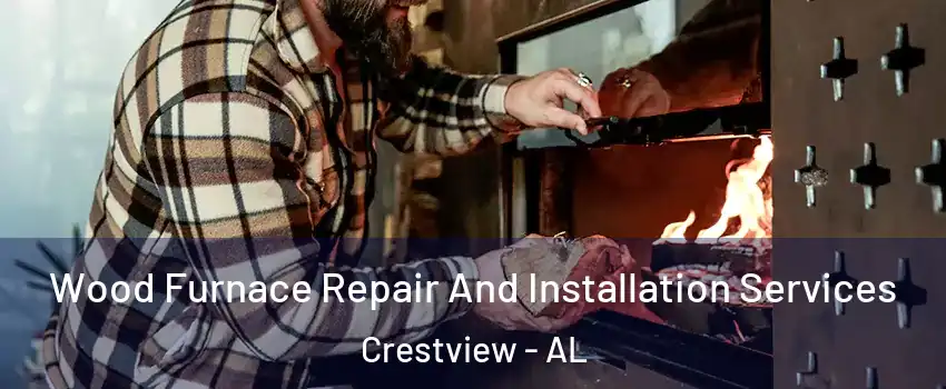 Wood Furnace Repair And Installation Services Crestview - AL