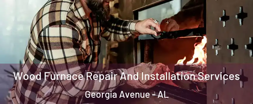 Wood Furnace Repair And Installation Services Georgia Avenue - AL