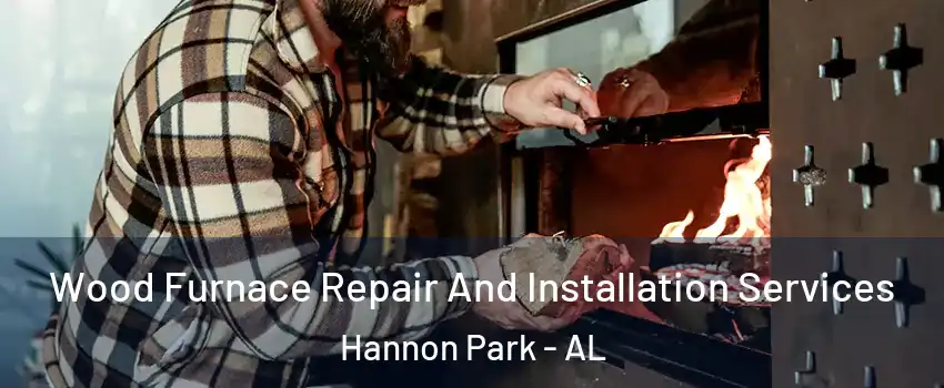 Wood Furnace Repair And Installation Services Hannon Park - AL