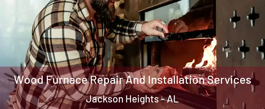 Wood Furnace Repair And Installation Services Jackson Heights - AL