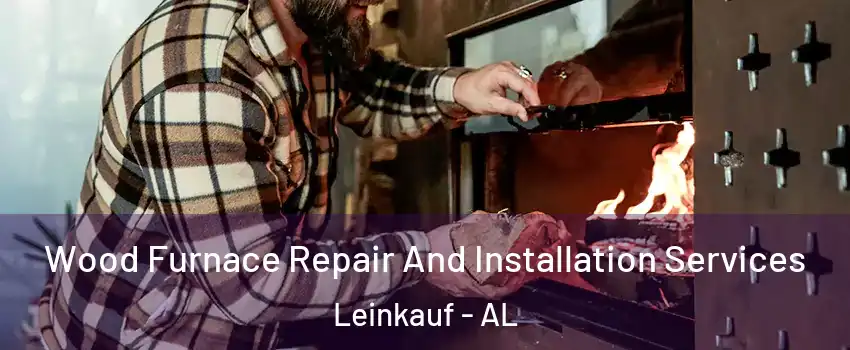 Wood Furnace Repair And Installation Services Leinkauf - AL