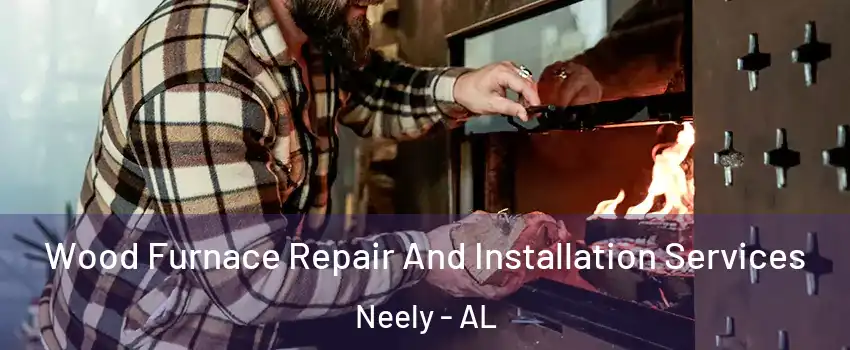 Wood Furnace Repair And Installation Services Neely - AL