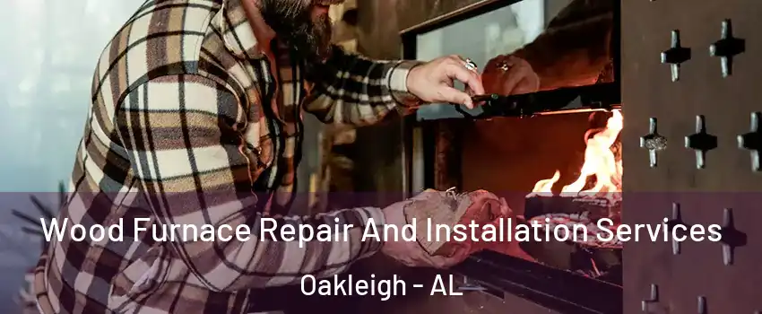 Wood Furnace Repair And Installation Services Oakleigh - AL