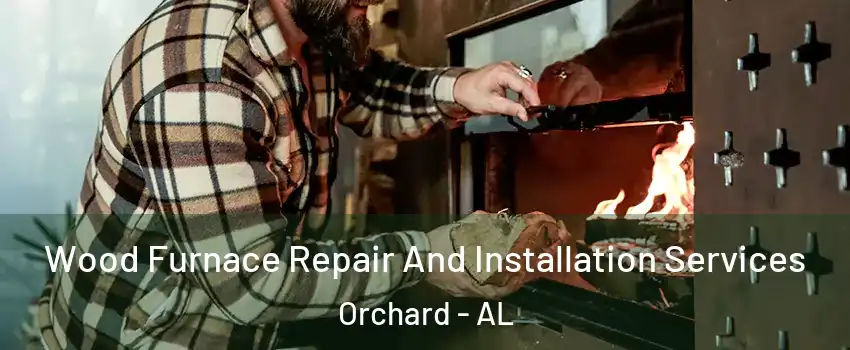 Wood Furnace Repair And Installation Services Orchard - AL