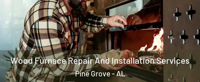 Wood Furnace Repair And Installation Services Pine Grove - AL