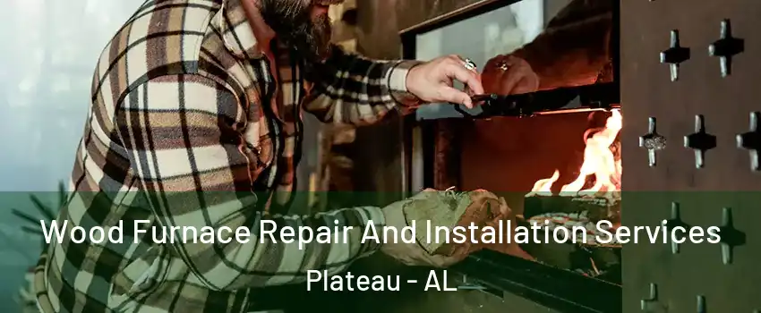 Wood Furnace Repair And Installation Services Plateau - AL