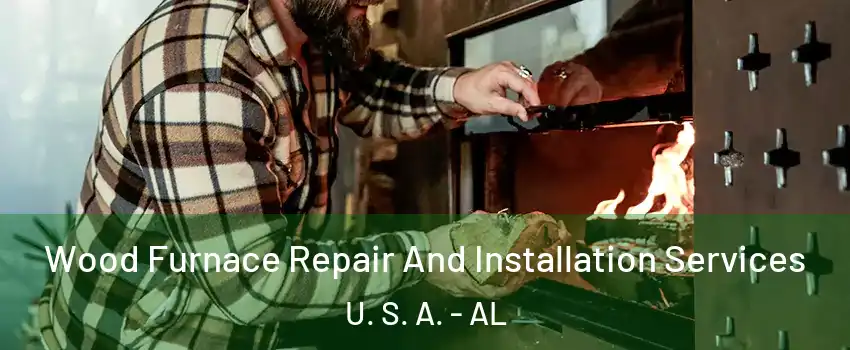 Wood Furnace Repair And Installation Services U. S. A. - AL