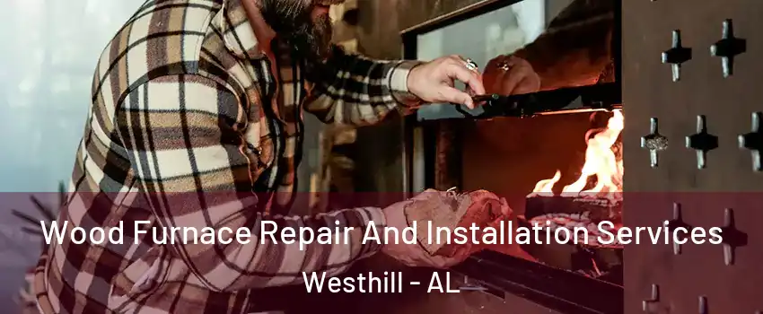 Wood Furnace Repair And Installation Services Westhill - AL