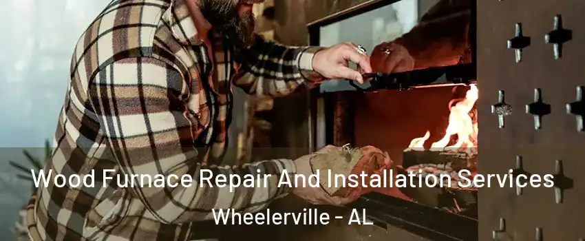 Wood Furnace Repair And Installation Services Wheelerville - AL