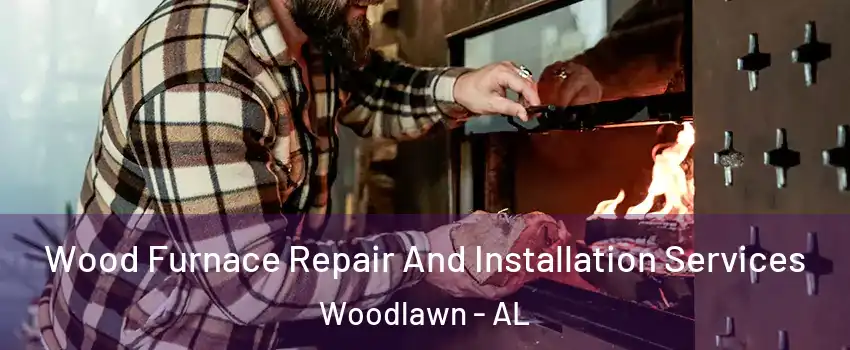 Wood Furnace Repair And Installation Services Woodlawn - AL