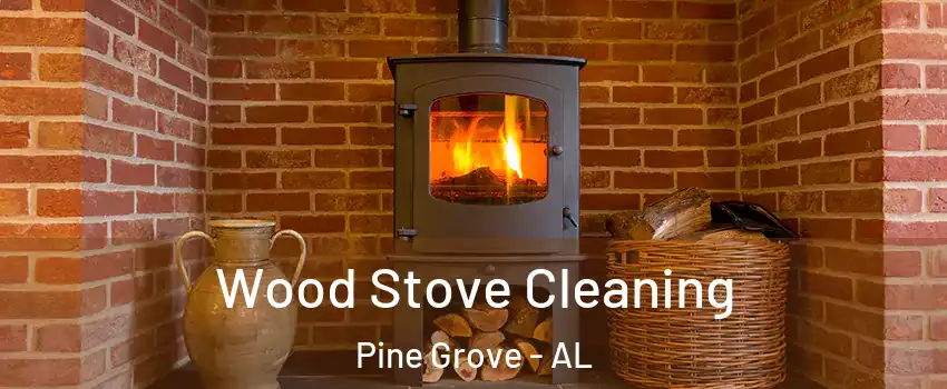 Wood Stove Cleaning Pine Grove - AL